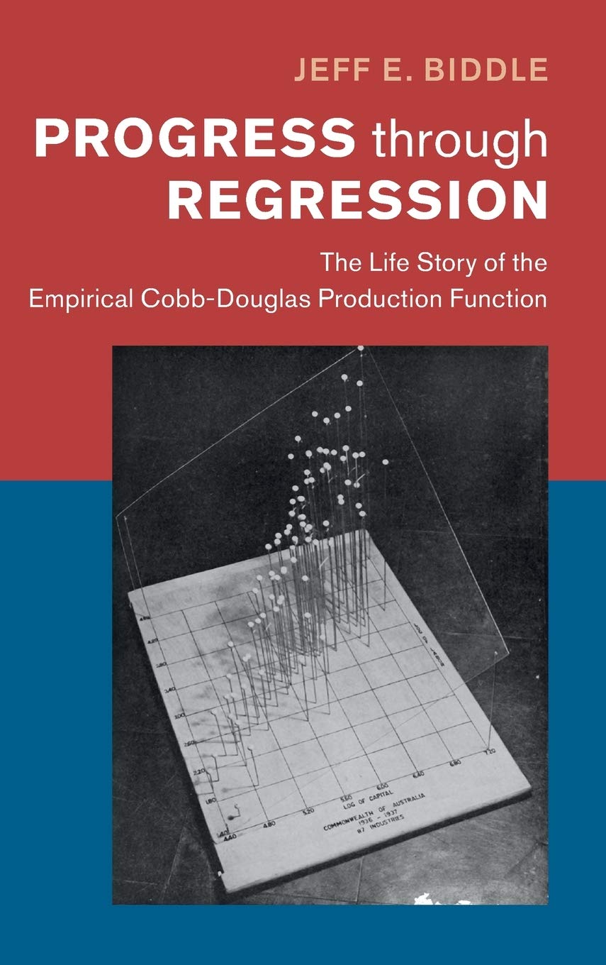 Progress through Regression: The Life Story of the Empirical Cobb-Douglas Production Function (Historical Perspectives on Modern Economics)