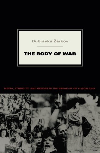 The Body of War: Media, Ethnicity, and Gender in the Break-up of Yugoslavia (Next Wave: New Directions in Women's Studies)