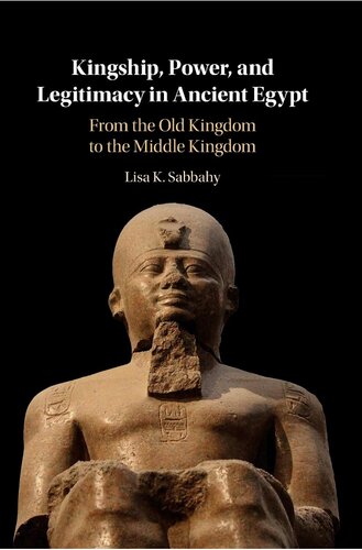 Kingship, Power, and Legitimacy in Ancient Egypt: From the Old Kingdom to the Middle Kingdom