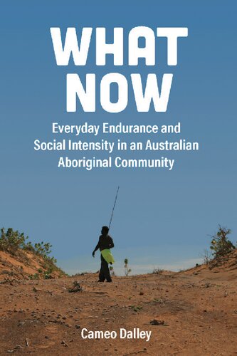 What Now: Everyday Endurance and Social Intensity in an Australian Aboriginal Community
