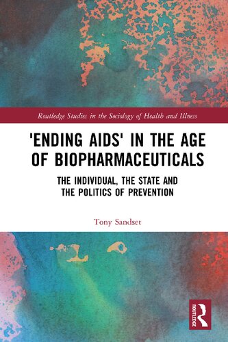 ‘Ending AIDS’ in the Age of Biopharmaceuticals: The Individual, the State and the Politics of Prevention (Routledge Studies in the Sociology of Health and Illness)