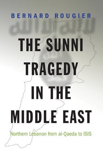 The Sunni Tragedy in the Middle East: Northern Lebanon from al-Qaeda to ISIS: 60 (Princeton Studies in Muslim Politics)