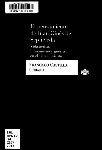 El pensamiento de Juan Ginés de Sepúlveda vida activa, humanismo y guerra en el Renacimiento