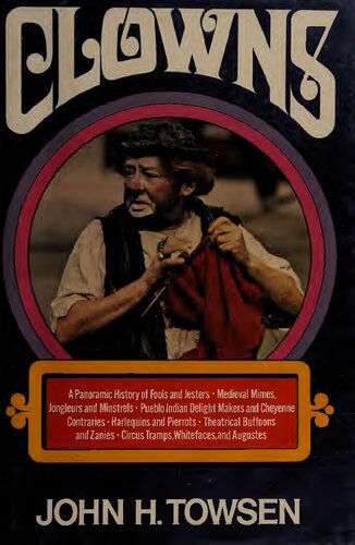 Clowns: A Panoramic History of Fools and Jesters, Medieval Mimes, Jongleurs and Minstrels, Pueblo Indian Delight Makers and Cheyenne Contraries, Harlequins and Pierrots, Theatrical Buffoons, etc.