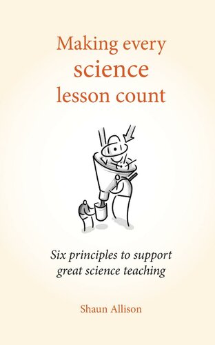 Making Every Science Lesson Count: Six principles to support great science teaching (Making Every Lesson Count Series): Six principles to support great teaching and learning