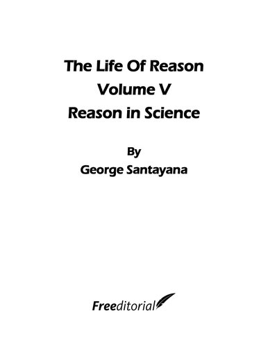 The Life of Reason or the Phases of Human Progress: Reason in Science: 7 (The Works of George Santayana): Reason in Science, Volume VII, Book Five: Volume 7