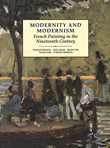 Modernity and Modernism: French Painting in the Nineteenth Century (Open University - Modern Art Practices & Debates)
