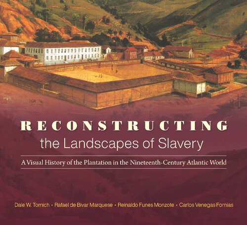 Reconstructing the Landscapes of Slavery: A Visual History of the Plantation in the Nineteenth-Century Atlantic World