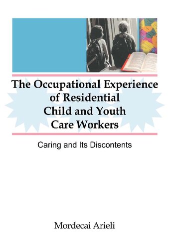 The Occupational Experience of Residential Child and Youth Care Workers: Caring and Its Discontents (Monograph Published Simultaneously As Child & Youth Services , Vol 18, No 2)