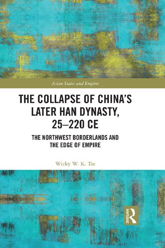 The Collapse of China's Later Han Dynasty, 25-220 CE: The Northwest Borderlands and the Edge of Empire (Asian States and Empires)