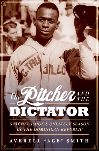 The pitcher and the dictator : Satchel Paige's unlikely season in the Dominican Republic