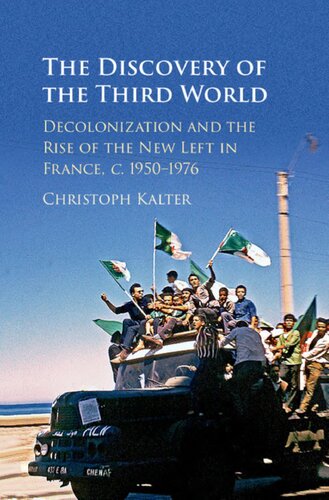 The Discovery of the Third World: Decolonization and the Rise of the New Left in France, c.1950–1976