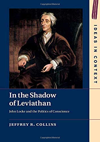 In the Shadow of Leviathan: John Locke and the Politics of Conscience: 127 (Ideas in Context, Series Number 127)