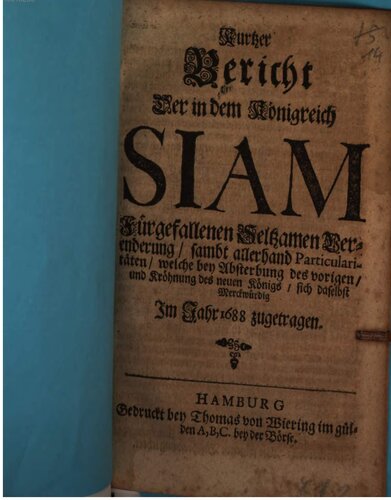 Kurtzer Bericht der in dem Königreich Siam fürgefallenen Veränderung ... im Jahr 1688 zugetragen