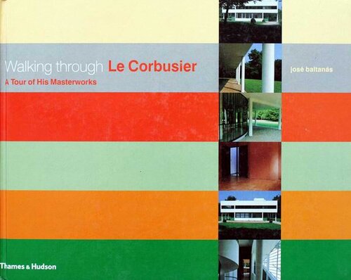 Walking Through Le Corbusier: A Tour of His Masterworks