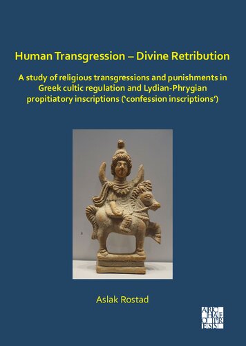 Human Transgression Divine Retribution: A Study of Religious Transgressions and Punishments in Greek Cultic Regulation and Lydian-Phrygian Propitiatory Inscriptions (Confession Inscriptions)