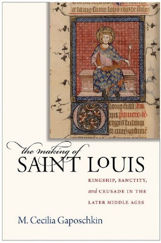 The Making of Saint Louis: Kingship, Sanctity, and Crusade in the Later Middle Ages