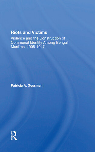 Riots And Victims: Violence And The Construction Of Communal Identity Among Bengali Muslims, 19051947