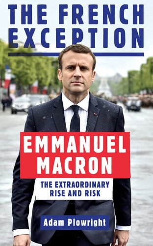 The French Exception : Emmanuel Macron - The Extraordinary Rise and Risk.