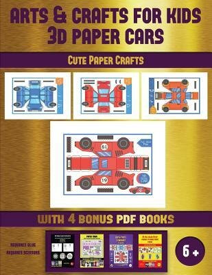 Cute Paper Crafts (Arts and Crafts for Kids - 3D Paper Cars): A Great DIY Paper Craft Gift for Kids That Offers Hours of Fun