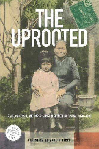 The Uprooted: Race, Children, and Imperialism in French Indochina, 1890–1980