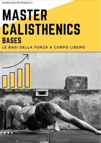 Master Calisthenics_ Bases_ Le basi della forza a corpo libero
