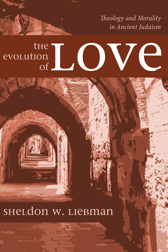 The Evolution of Love : Theology and Morality in Ancient Judaism