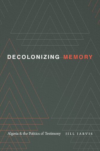 Decolonizing Memory: Algeria and the Politics of Testimony