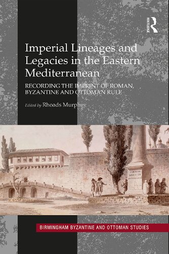 Imperial Lineages and Legacies in the Eastern Mediterranean: Recording the Imprint of Roman, Byzantine and Ottoman Rule: 18 (Birmingham Byzantine and Ottoman Studies)