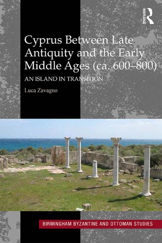 Cyprus between Late Antiquity and the Early Middle Ages (ca. 600–800): An Island in Transition: 21 (Birmingham Byzantine and Ottoman Studies)