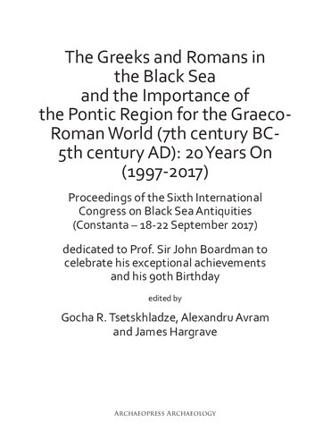 The Greeks and Romans in the Black Sea and the Importance of the Pontic Region for the Graeco-Roman World (7th century BC-5th century AD): 20 Years On (1997-2017): Proceedings of the Sixth International Congress on Black Sea Antiquities (Constanţa – 18-22 September 2017)