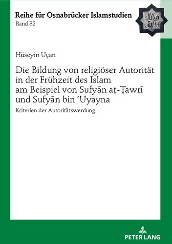 Die Bildung von religiöser Autorität in der Frühzeit des Islam am Beispiel von Sufyān aṯ-Ṯawrī und Sufyān bin ʿUyayna: Kriterien der Autoritätswerdung