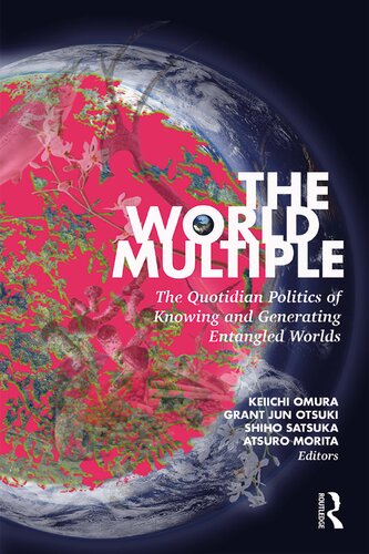 The World Multiple: The Quotidian Politics of Knowing and Generating Entangled Worlds