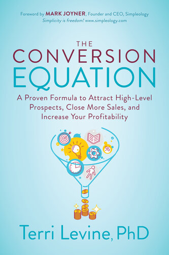 The Conversion Equation: A Proven Formula to Attract High-Level Prospects, Close More Sales, and Increase Your Profitability