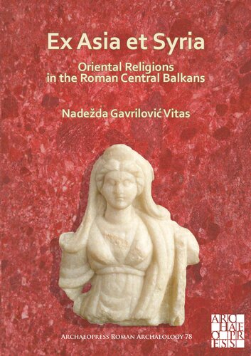 Ex Asia Et Syria: Oriental Religions in the Roman Central Balkans