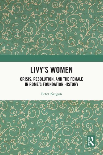 Livy's Women: Crisis, Resolution, and the Female in Rome's Foundation History