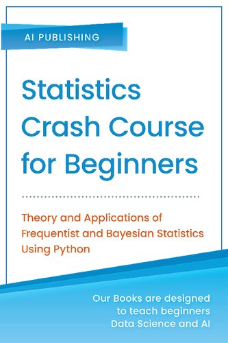 Statistics Crash Course for Beginners: Theory and Applications of Frequentist and Bayesian Statistics Using Python