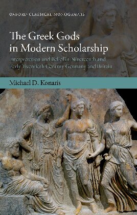 The Greek Gods in Modern Scholarship: Interpretation and Belief in Nineteenth- and Early Twentieth-Century Germany and Britain