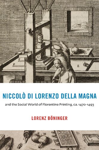 Niccolò di Lorenzo della Magna and the Social World of Florentine Printing, ca. 1470–1493 (I Tatti Studies in Italian Renaissance History)