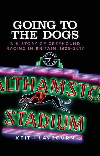 Going to the Dogs: A History of Greyhound Racing in Britain, 1926-2017
