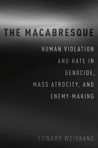 The Macabresque: Human Violation and Hate in Genocide, Mass Atrocity and Enemy-Making