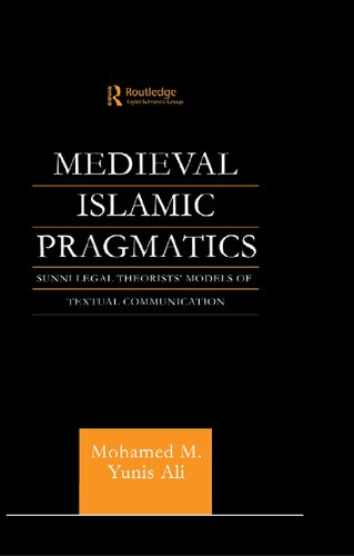 Medieval Islamic Pragmatics: Sunni Legal Theorists' Models of Textual Communication