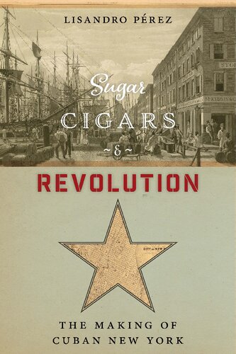 Sugar, Cigars, and Revolution: The Making of Cuban New York