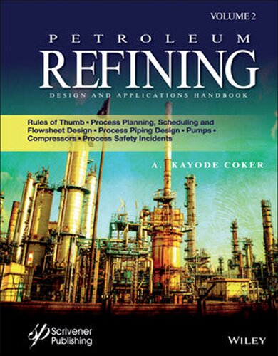 Petroleum Refining Design and Applications Handbook: Rules of Thumb, Process Planning, Scheduling, and Flowsheet Design, Process Piping Design, Pumps, ... and Process Safety Incidents, Volume 2