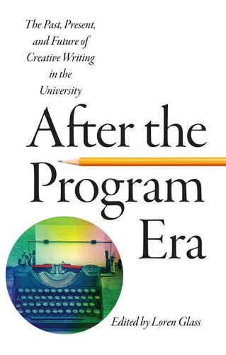 After the Program Era: The Past, Present, and Future of Creative Writing in the University