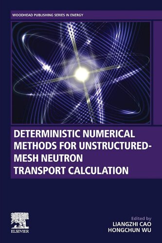 Deterministic Numerical Methods for Unstructured-Mesh Neutron Transport Calculation (Woodhead Publishing Series in Energy)