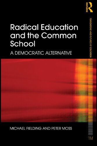 Radical Education and the Common School: A Democratic Alternative (Foundations and Futures of Education)