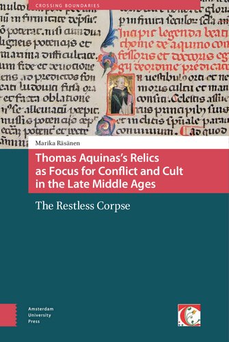 Thomas Aquinas's Relics as Focus for Conflict and Cult in the Late Middle Ages: The Restless Corpse (Crossing Boundaries: Turku Medieval and Early Modern Studies)