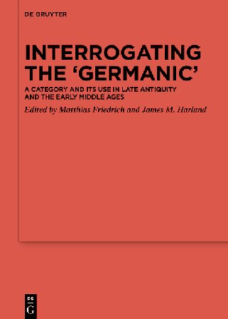 Interrogating the 'germanic': A Category and Its Use in Late Antiquity and the Early Middle Ages