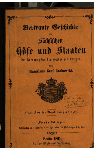 Vertraute Geschichte der Sächsischen Höfe und Staaten seit Beendung des Dreißigjährigen Krieges